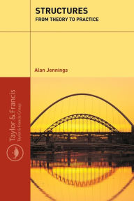 Title: Structures: From Theory to Practice / Edition 1, Author: Alan Jennings