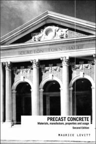 Title: Precast Concrete: Materials, Manufacture, Properties and Usage, Second Edition / Edition 2, Author: Maurice Levitt