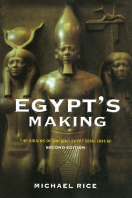 Title: Egypt's Making: The Origins of Ancient Egypt 5000-2000 BC / Edition 2, Author: Michael Rice