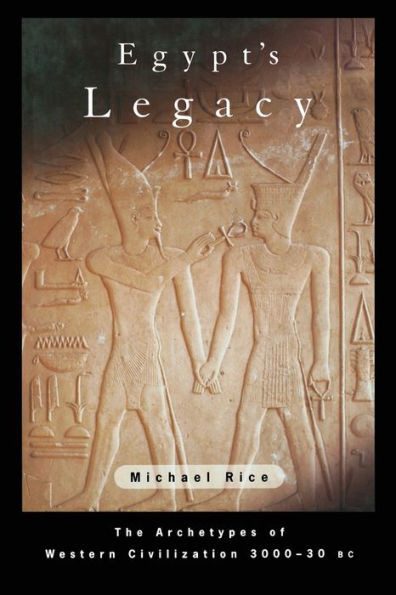 Egypt's Legacy: The Archetypes of Western Civilization: 3000 to 30 BC