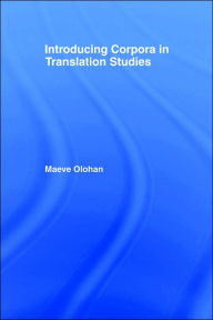 Title: Introducing Corpora in Translation Studies / Edition 1, Author: Maeve Olohan