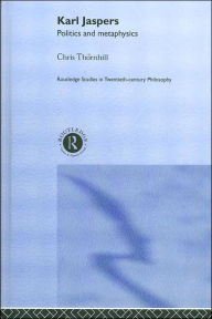 Title: Karl Jaspers: Politics and Metaphysics / Edition 1, Author: Dr Chris Thornhill