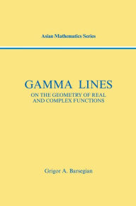 Title: Gamma-Lines: On the Geometry of Real and Complex Functions / Edition 1, Author: Griogor A. Barsegian