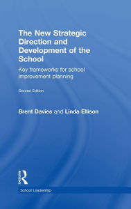 Title: The New Strategic Direction and Development of the School: Key Frameworks for School Improvement Planning, Author: Brent Davies