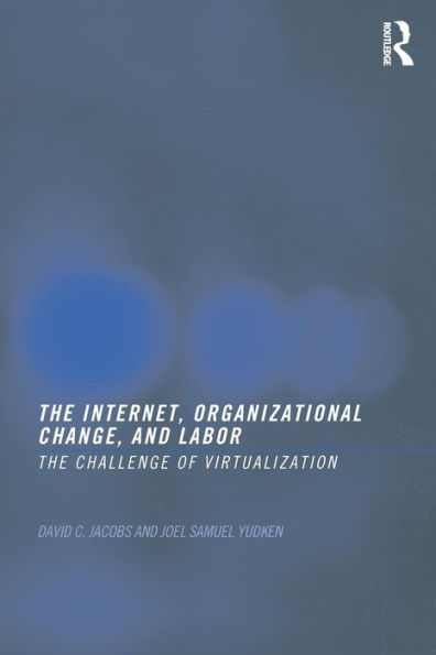 The Internet, Organizational Change and Labor: The Challenge of Virtualization / Edition 1