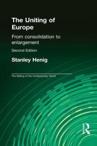 Title: The Uniting of Europe: From Consolidation to Enlargement / Edition 2, Author: Stanley Henig