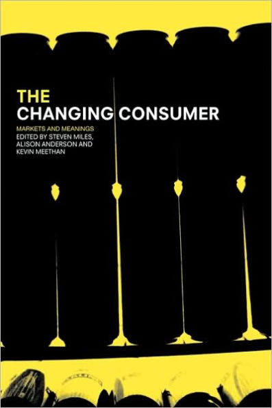 The Changing Consumer: Markets and Meanings / Edition 1