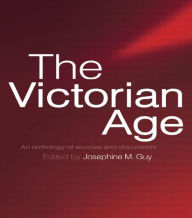 Title: The Victorian Age: An Anthology of Sources and Documents / Edition 1, Author: Josephine Guy