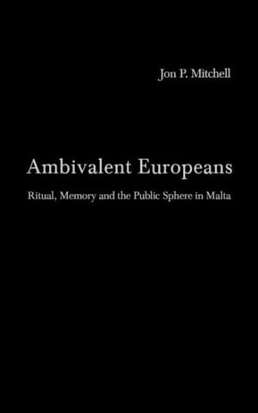 Ambivalent Europeans: Ritual, Memory and the Public Sphere in Malta / Edition 1