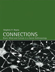 Title: Connections: Brain, Mind and Culture in a Social Anthropology / Edition 1, Author: Stephen Reyna