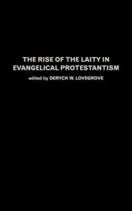 Title: The Rise of the Laity in Evangelical Protestantism / Edition 1, Author: Deryck Lovegrove