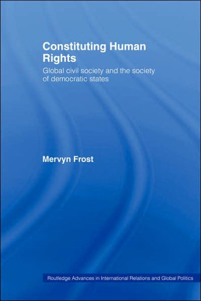 Constituting Human Rights: Global Civil Society and the Society of Democratic States / Edition 1