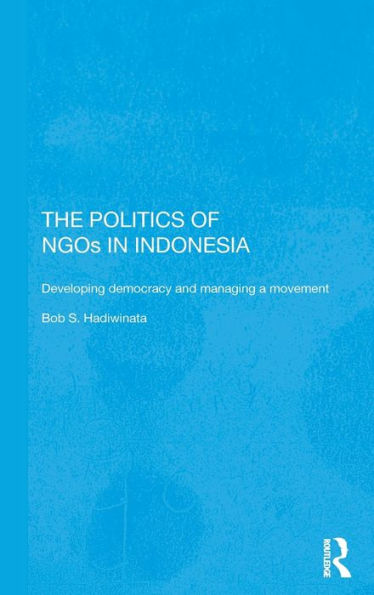 The Politics of NGOs in Indonesia: Developing Democracy and Managing a Movement / Edition 1