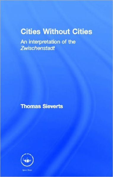 Cities Without Cities: An Interpretation of the Zwischenstadt / Edition 1