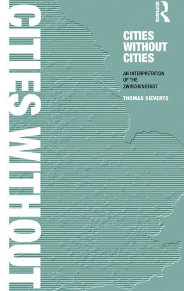 Cities Without Cities: An Interpretation of the Zwischenstadt / Edition 1