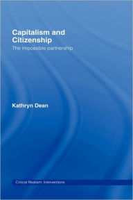 Title: Capitalism and Citizenship: The Impossible Partnership / Edition 1, Author: Kathryn Dean