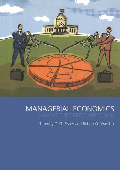 Managerial Economics: A Game Theoretic Approach / Edition 1