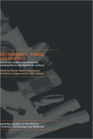 Title: Instruments, Travel and Science: Itineraries of Precision from the Seventeenth to the Twentieth Century / Edition 1, Author: Marie Noëlle Bourguet