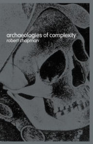 Title: Archaeologies of Complexity / Edition 1, Author: Robert Chapman