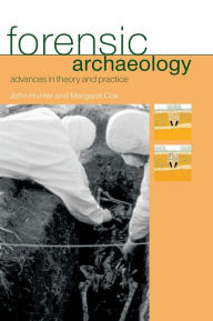 Title: Forensic Archaeology: Advances in Theory and Practice / Edition 1, Author: Margaret Cox