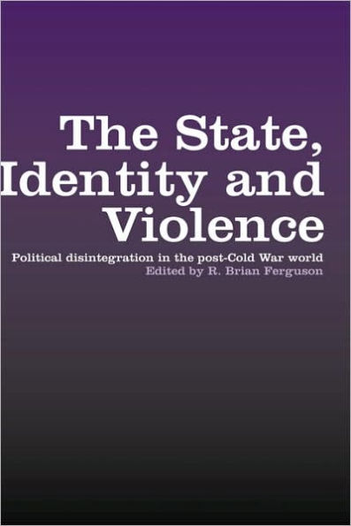 The State, Identity and Violence: Political Disintegration in the Post-Cold War World / Edition 1