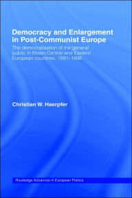 Title: Democracy and Enlargement in Post-Communist Europe: The Democratisation of the General Public in 15 Central and Eastern European Countries, 1991-1998 / Edition 1, Author: Christian W. Haerpfer