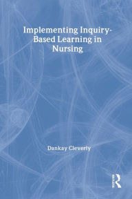Title: Implementing Inquiry-Based Learning in Nursing / Edition 1, Author: Dankay Cleverly