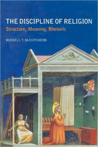 Title: The Discipline of Religion: Structure, Meaning, Rhetoric / Edition 1, Author: Russell T. McCutcheon