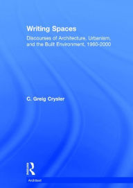 Title: Writing Spaces: Discourses of Architecture, Urbanism and the Built Environment, 1960-2000 / Edition 1, Author: C. Greig Crysler