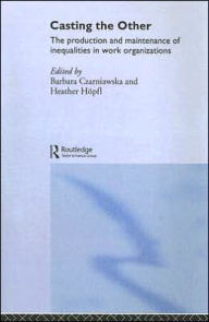 Title: Casting the Other: The Production and Maintenance of Inequalities in Work Organizations, Author: Barbara Czarniawska