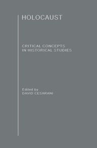 Title: The Holocaust: Critical Concepts in Historical Studies / Edition 1, Author: David Cesarani