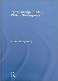 Title: The Routledge Guide to William Shakespeare / Edition 1, Author: Robert Shaughnessy