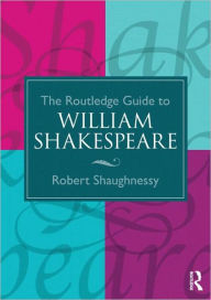 Title: The Routledge Guide to William Shakespeare / Edition 1, Author: Robert Shaughnessy