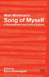 Title: Walt Whitman's Song of Myself: A Sourcebook and Critical Edition / Edition 1, Author: Walt Whitman