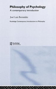 Title: Philosophy of Psychology: A Contemporary Introduction / Edition 1, Author: Jose Luis Bermudez