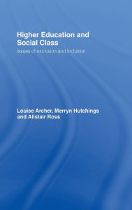 Title: Higher Education and Social Class: Issues of Exclusion and Inclusion / Edition 1, Author: Louise Archer