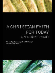 Title: A Christian Faith for Today / Edition 1, Author: Prof W Montgomery Watt