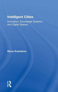 Title: Intelligent Cities: Innovation, Knowledge Systems and Digital Spaces / Edition 1, Author: Nicos Komninos