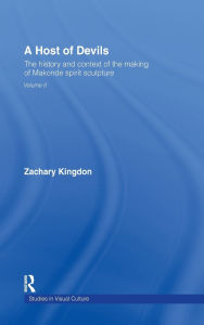 Title: A Host of Devils: The History and Context of the Making of Makonde Spirit Sculpture / Edition 1, Author: Zachary Kingdon