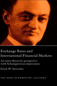 Title: Exchange Rates and International Finance Markets: An Asset-Theoretic Perspective with Schumpeterian Perspective / Edition 1, Author: Erich Streissler