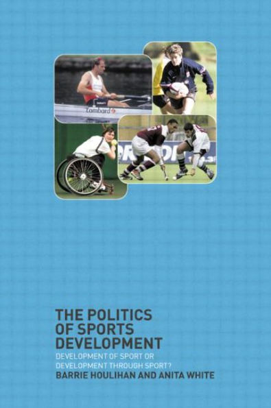 The Politics of Sports Development: Development of Sport or Development Through Sport? / Edition 1