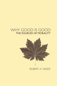 Title: Why Good is Good: The Sources of Morality / Edition 1, Author: Robert Hinde