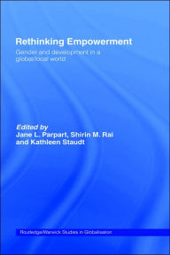 Title: Rethinking Empowerment: Gender and development in a global/local world / Edition 1, Author: Jane L. Parpart