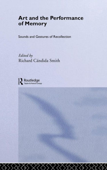 Art and the Performance of Memory: Sounds and Gestures of Recollection / Edition 1