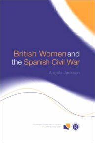 Title: British Women and the Spanish Civil War / Edition 1, Author: Angela Jackson
