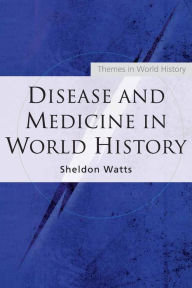 Title: Disease and Medicine in World History / Edition 1, Author: Sheldon Watts