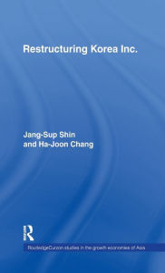 Title: Restructuring 'Korea Inc.': Financial Crisis, Corporate Reform, and Institutional Transition / Edition 1, Author: Jang-Sup Shin