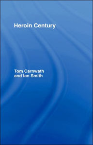 Title: Heroin Century, Author: Tom Carnwath