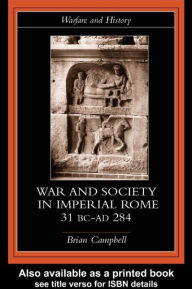 Title: Warfare and Society in Imperial Rome, C. 31 BC-AD 280 / Edition 1, Author: Brian Campbell