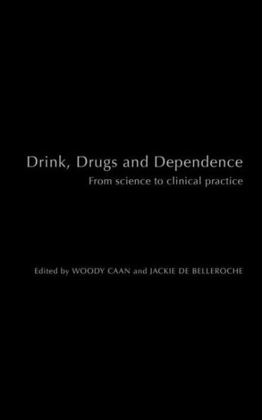 Drink, Drugs and Dependence: From Science to Clinical Practice / Edition 1